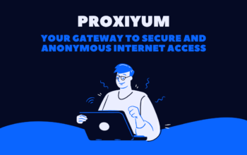 Proxiyum : Your Gateway to Secure and Anonymous Internet Access